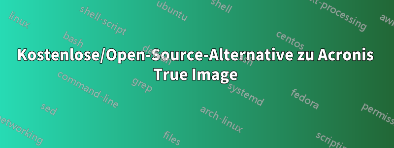 Kostenlose/Open-Source-Alternative zu Acronis True Image