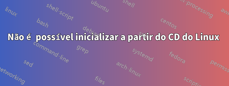 Não é possível inicializar a partir do CD do Linux