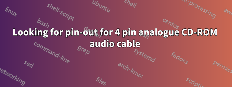 Looking for pin-out for 4 pin analogue CD-ROM audio cable