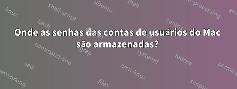 Onde as senhas das contas de usuários do Mac são armazenadas?