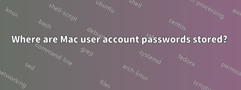 Where are Mac user account passwords stored?