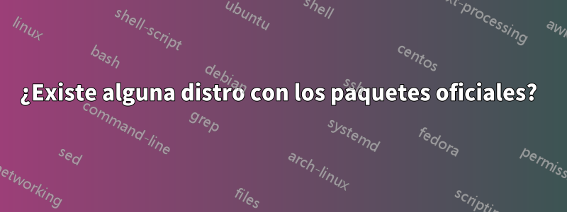 ¿Existe alguna distro con los paquetes oficiales? 