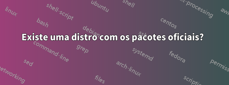 Existe uma distro com os pacotes oficiais? 