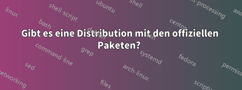 Gibt es eine Distribution mit den offiziellen Paketen? 