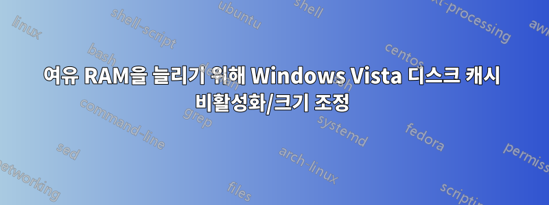 여유 RAM을 늘리기 위해 Windows Vista 디스크 캐시 비활성화/크기 조정