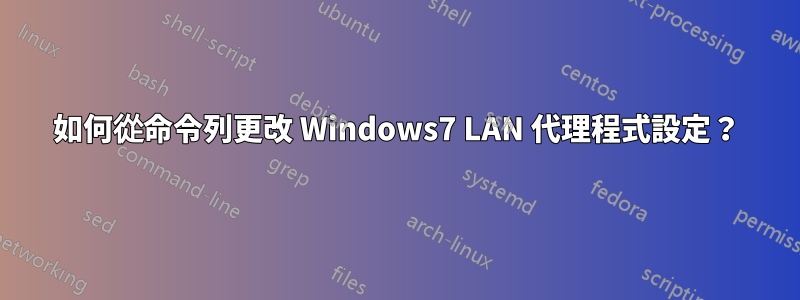 如何從命令列更改 Windows7 LAN 代理程式設定？