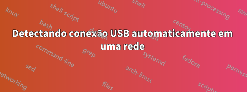 Detectando conexão USB automaticamente em uma rede