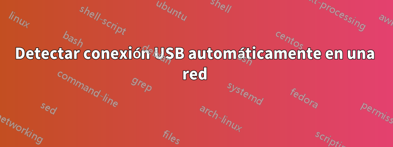 Detectar conexión USB automáticamente en una red