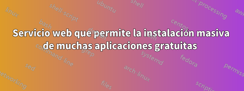 Servicio web que permite la instalación masiva de muchas aplicaciones gratuitas 