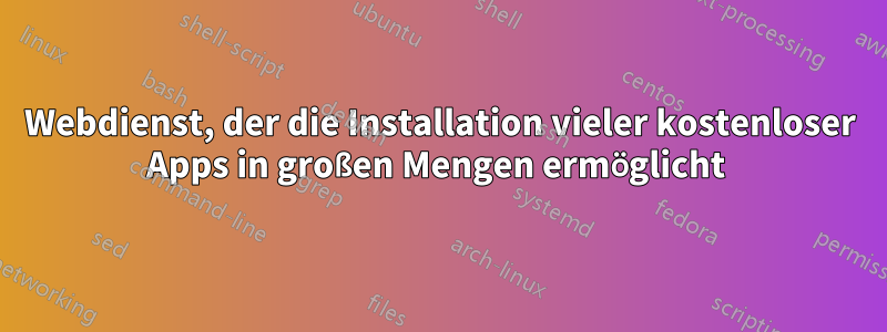 Webdienst, der die Installation vieler kostenloser Apps in großen Mengen ermöglicht 