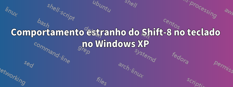 Comportamento estranho do Shift-8 no teclado no Windows XP