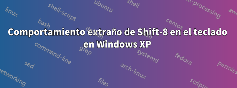 Comportamiento extraño de Shift-8 en el teclado en Windows XP