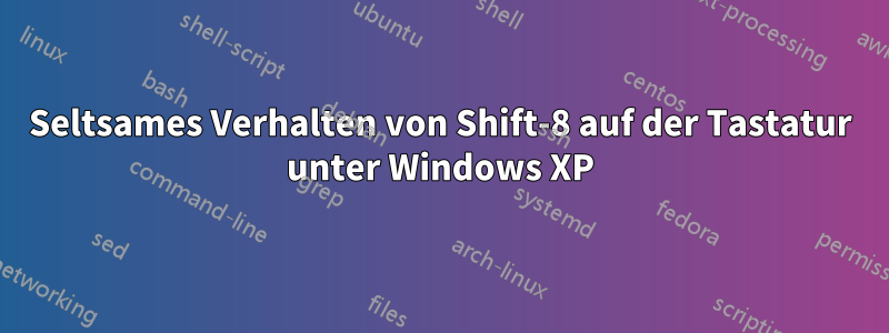 Seltsames Verhalten von Shift-8 auf der Tastatur unter Windows XP