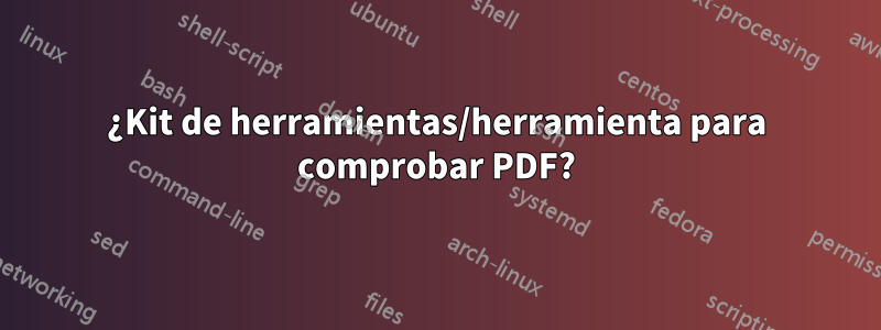 ¿Kit de herramientas/herramienta para comprobar PDF?