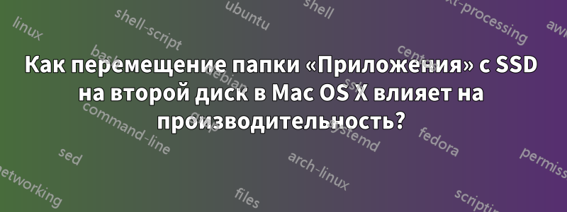 Как перемещение папки «Приложения» с SSD на второй диск в Mac OS X влияет на производительность?