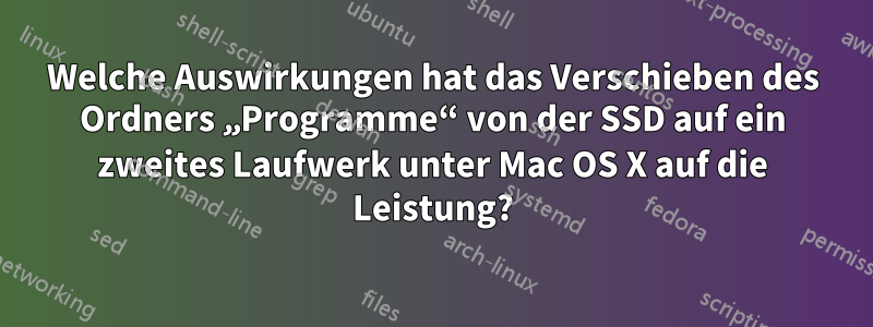 Welche Auswirkungen hat das Verschieben des Ordners „Programme“ von der SSD auf ein zweites Laufwerk unter Mac OS X auf die Leistung?