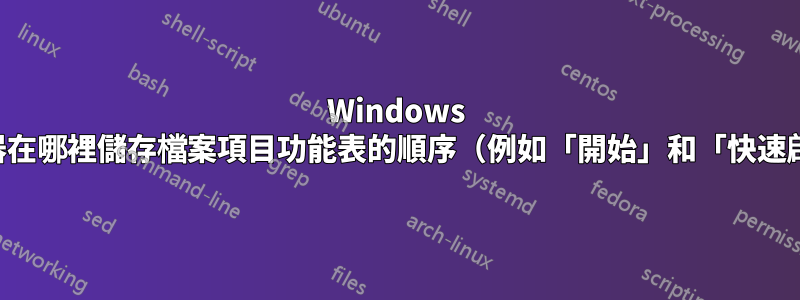 Windows 資源管理器在哪裡儲存檔案項目功能表的順序（例如「開始」和「快速啟動」）？