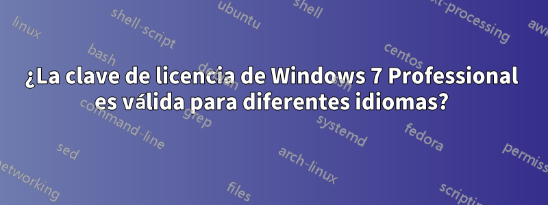 ¿La clave de licencia de Windows 7 Professional es válida para diferentes idiomas?