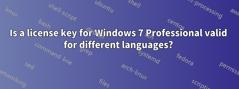 Is a license key for Windows 7 Professional valid for different languages?