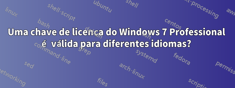 Uma chave de licença do Windows 7 Professional é válida para diferentes idiomas?