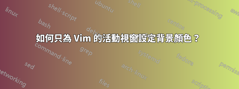 如何只為 Vim 的活動視窗設定背景顏色？