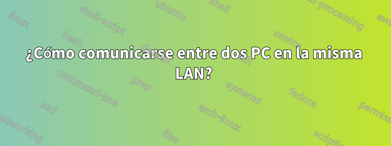 ¿Cómo comunicarse entre dos PC en la misma LAN?