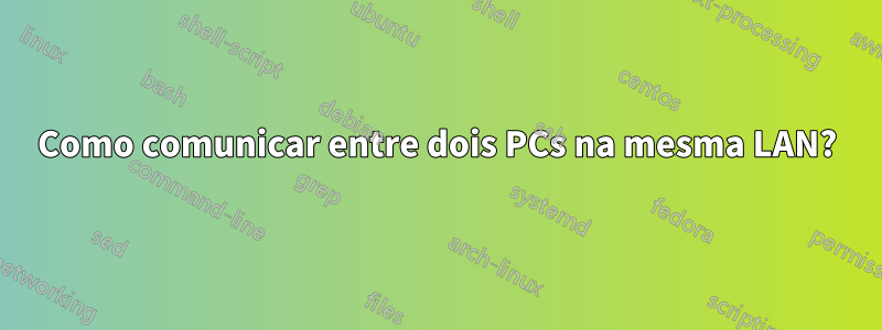 Como comunicar entre dois PCs na mesma LAN?