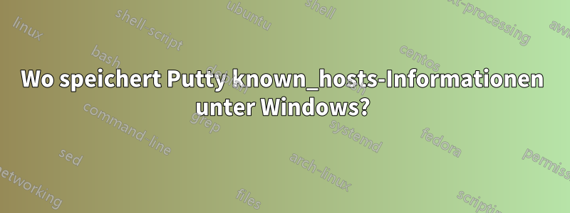 Wo speichert Putty known_hosts-Informationen unter Windows?