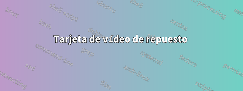 Tarjeta de vídeo de repuesto