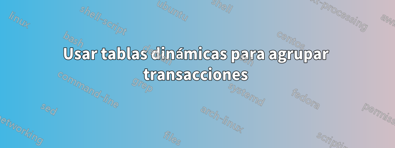 Usar tablas dinámicas para agrupar transacciones