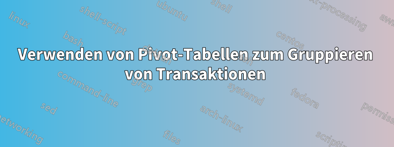 Verwenden von Pivot-Tabellen zum Gruppieren von Transaktionen