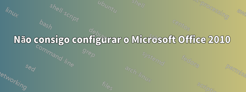 Não consigo configurar o Microsoft Office 2010