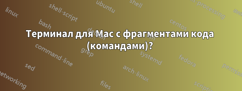 Терминал для Mac с фрагментами кода (командами)?