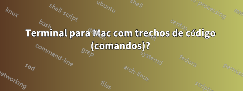 Terminal para Mac com trechos de código (comandos)?