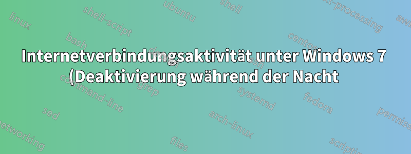 Internetverbindungsaktivität unter Windows 7 (Deaktivierung während der Nacht)