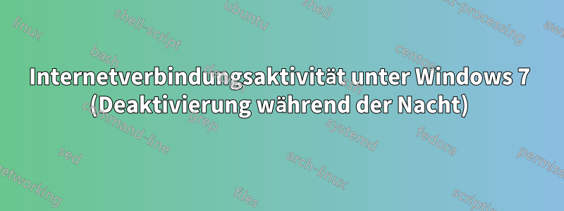 Internetverbindungsaktivität unter Windows 7 (Deaktivierung während der Nacht)