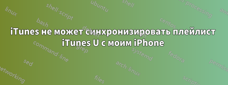 iTunes не может синхронизировать плейлист iTunes U с моим iPhone