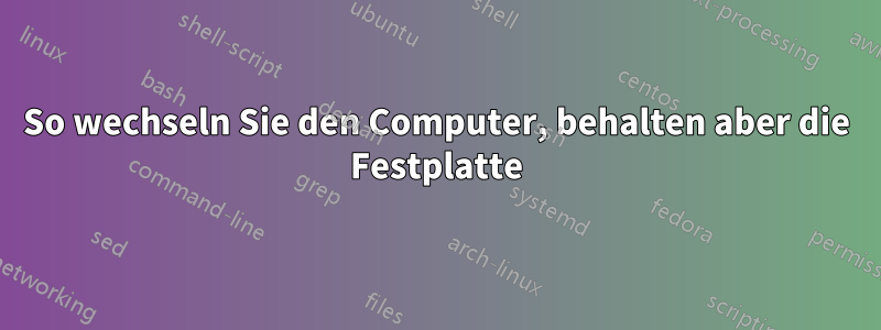 So wechseln Sie den Computer, behalten aber die Festplatte