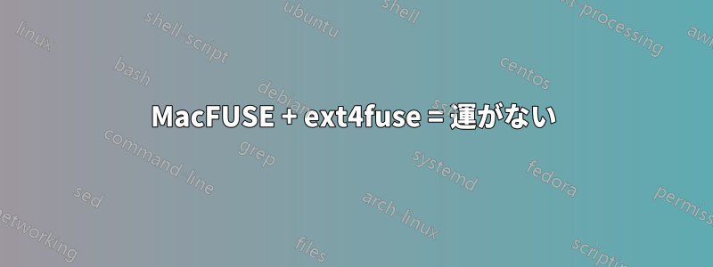 MacFUSE + ext4fuse = 運がない