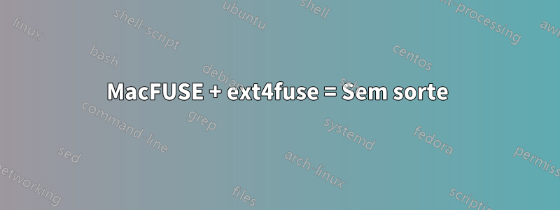 MacFUSE + ext4fuse = Sem sorte