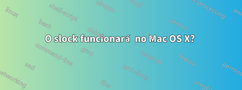 O slock funcionará no Mac OS X?