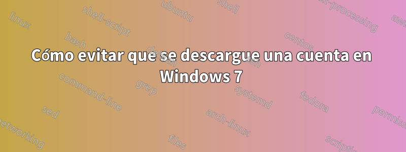 Cómo evitar que se descargue una cuenta en Windows 7