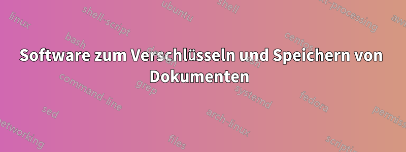 Software zum Verschlüsseln und Speichern von Dokumenten 