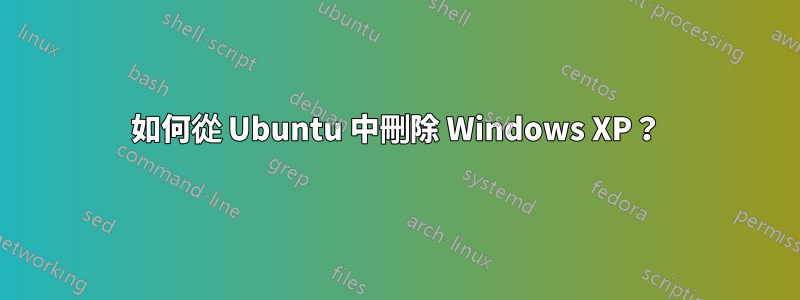 如何從 Ubuntu 中刪除 Windows XP？