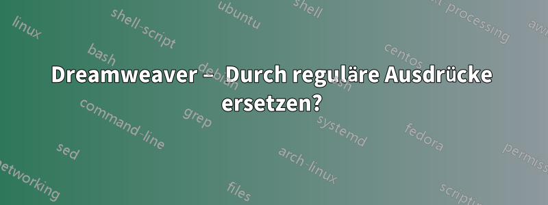 Dreamweaver – Durch reguläre Ausdrücke ersetzen?