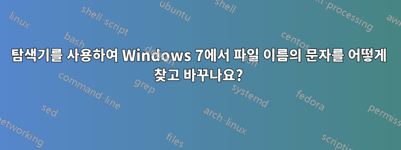 탐색기를 사용하여 Windows 7에서 파일 이름의 문자를 어떻게 찾고 바꾸나요?