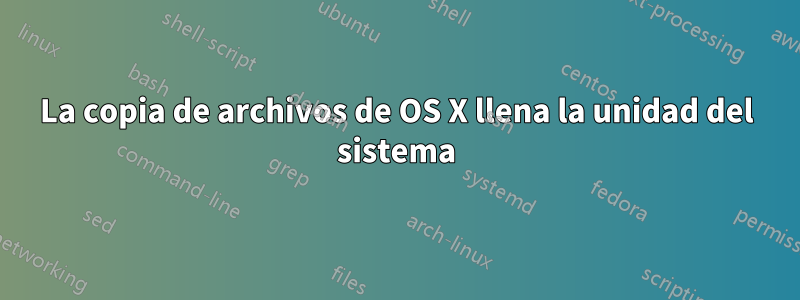 La copia de archivos de OS X llena la unidad del sistema