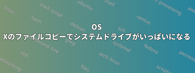 OS Xのファイルコピーでシステムドライブがいっぱいになる