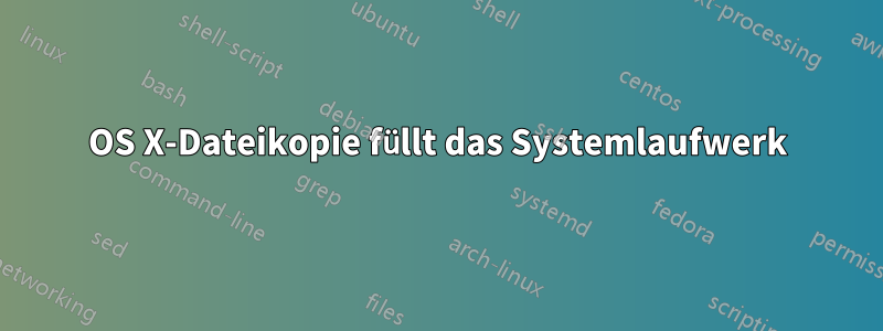 OS X-Dateikopie füllt das Systemlaufwerk