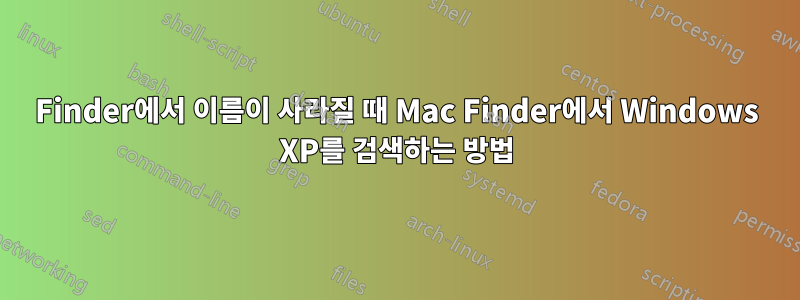 Finder에서 이름이 사라질 때 Mac Finder에서 Windows XP를 검색하는 방법